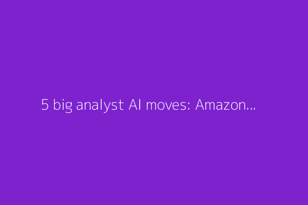 5 big analyst AI moves: Amazon PT hike, Apple lagging in GenAI race