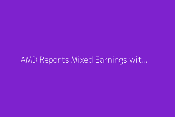 AMD Reports Mixed Earnings with Data Center Results Disappointing Investors
