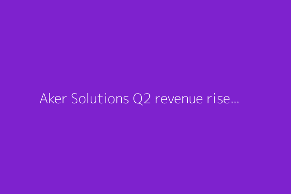 Aker Solutions Q2 revenue rises 18% to NOK 15.2 bln on strong activity