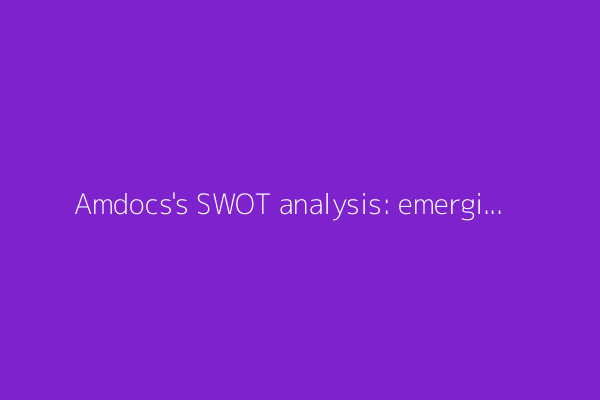 Amdocs's SWOT analysis: emerging tech firm's stock shows resilience