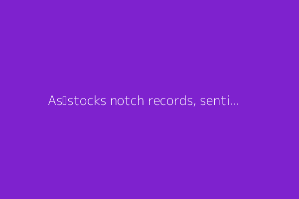 As stocks notch records, sentiment lags behind, but 'Fed put' to support bulls