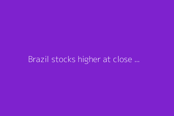 Brazil stocks higher at close of trade; Bovespa up 0.24%
