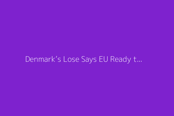 Denmark’s Lose Says EU Ready to Defend Own Interests