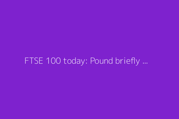 FTSE 100 today: Pound briefly hits $1.35; retails sales jumps; AJ Bell surge