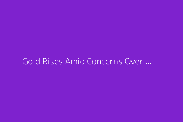 Gold Rises Amid Concerns Over U.S. Fiscal Deficit