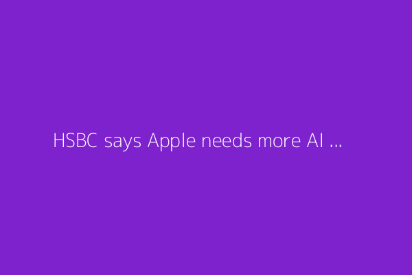HSBC says Apple needs more AI to sell more hardware