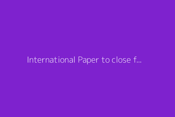 International Paper to close five U.K. sites, cut 300 jobs after DS Smith merger
