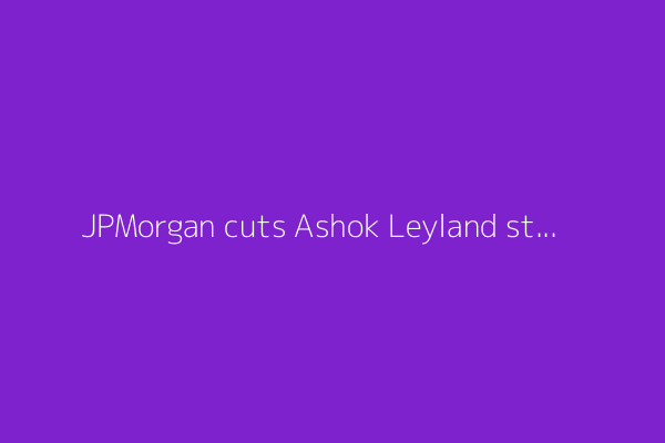 JPMorgan cuts Ashok Leyland stock rating to neutral, raises target