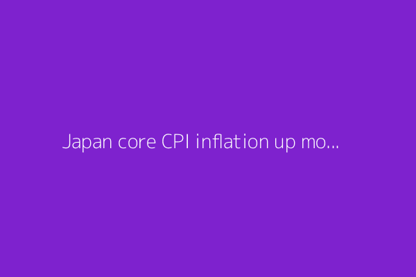 Japan core CPI inflation up more than expected in May, furthers case for rate hike