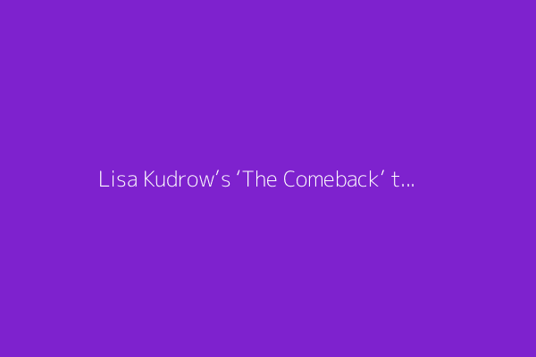 Lisa Kudrow’s ‘The Comeback’ to Come Back to HBO