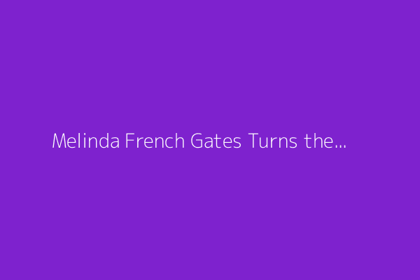 Melinda French Gates Turns the Page