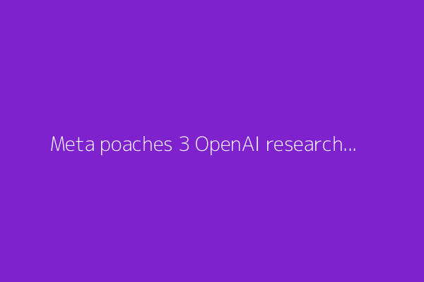 Meta poaches 3 OpenAI researchers for superintelligence project- WSJ