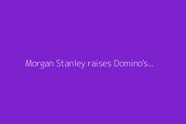 Morgan Stanley raises Domino's Pizza stock price target to $520 on solid growth