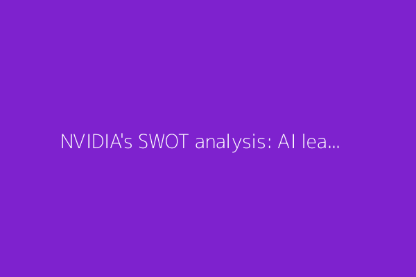 NVIDIA's SWOT analysis: AI leader faces China hurdles as stock soars