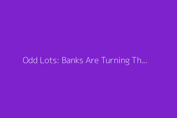 Odd Lots: Banks Are Turning Themselves Into Super Apps (Podcast)