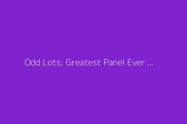Odd Lots: Greatest Panel Ever on the Treasury Market (Podcast)