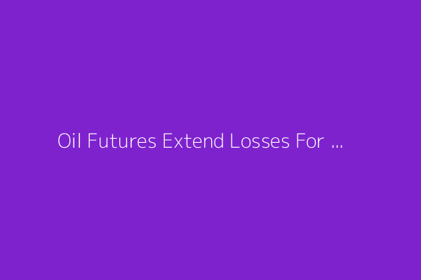 Oil Futures Extend Losses For Third Session