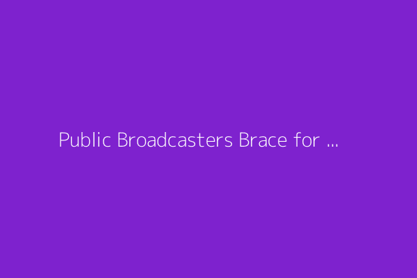 Public Broadcasters Brace for Vote on Sharp Funding Cut This Week