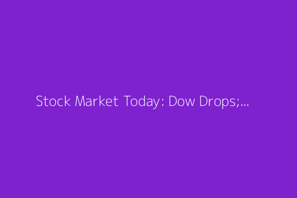 Stock Market Today: Dow Drops; Consumer Sentiment Brightens a Touch More