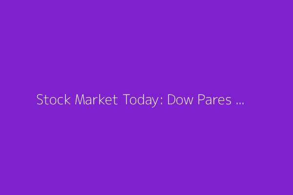 Stock Market Today: Dow Pares Gains; Trump Sends More Tariff Letters