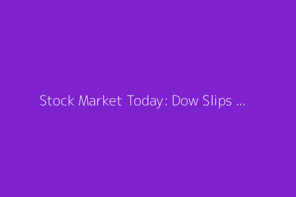 Stock Market Today: Dow Slips After Trump Threatens 35% Canada Tariffs