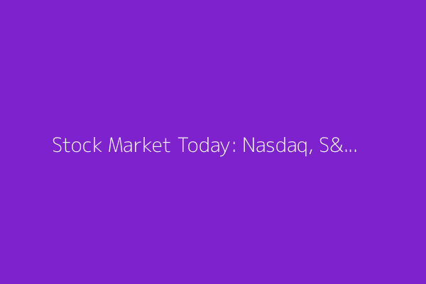 Stock Market Today: Nasdaq, S&P Hit Records