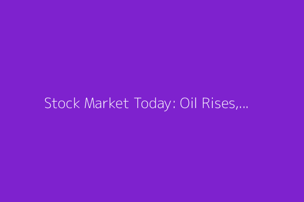 Stock Market Today: Oil Rises, Stocks Slip; Israel-Iran Conflict in Spotlight
