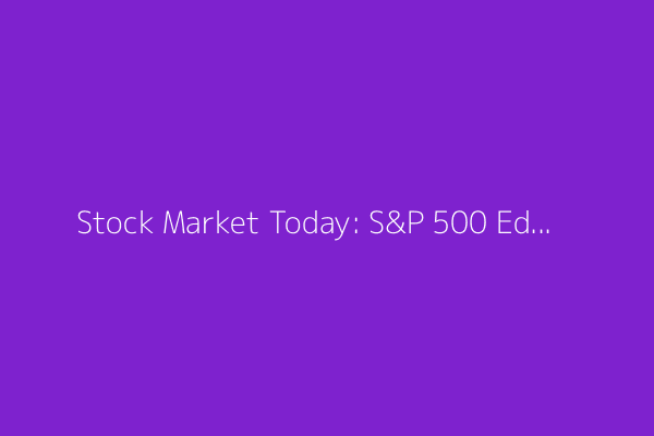 Stock Market Today: S&P 500 Edges Up; ADP Report Points to Weak Labor Market