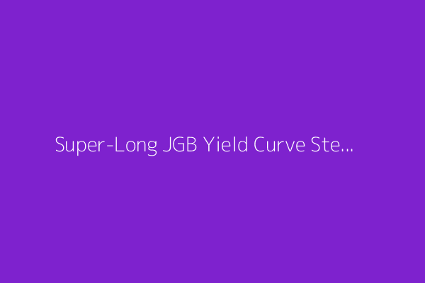 Super-Long JGB Yield Curve Steepening on Back of Supply-Demand Worries