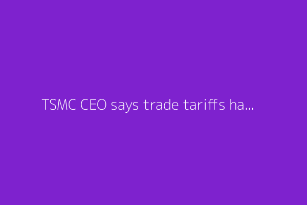 TSMC CEO says trade tariffs having some impact, but AI demand strong