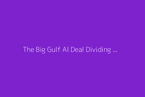 The Big Gulf AI Deal Dividing The White House (Podcast)