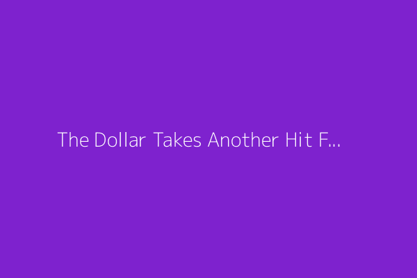 The Dollar Takes Another Hit From Trump’s New Tariff Threats