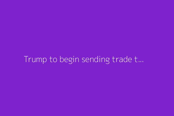 Trump to begin sending trade tariff letters to countries by Friday