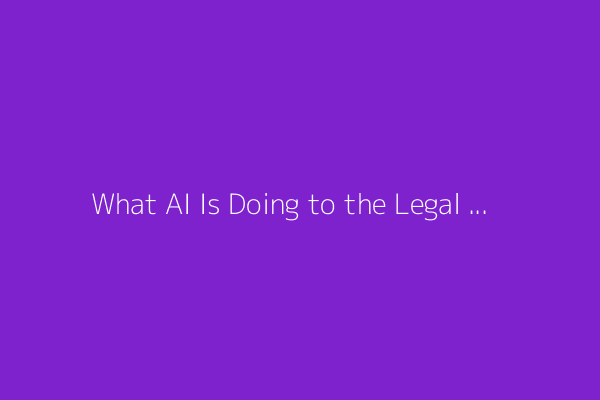 What AI Is Doing to the Legal Industry