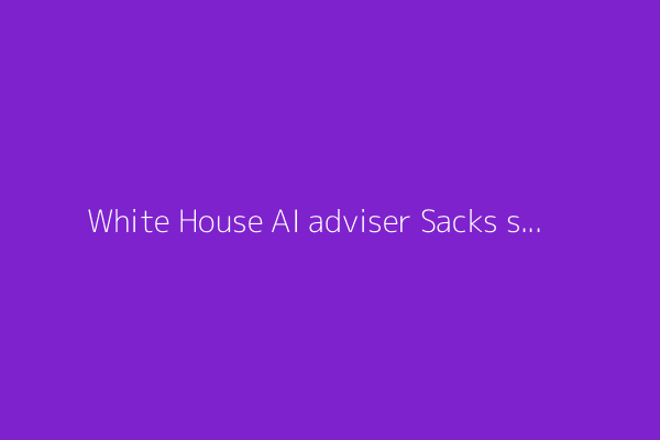 White House AI adviser Sacks supports boosting US exports