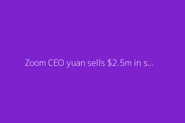 Zoom CEO yuan sells $2.5m in shares