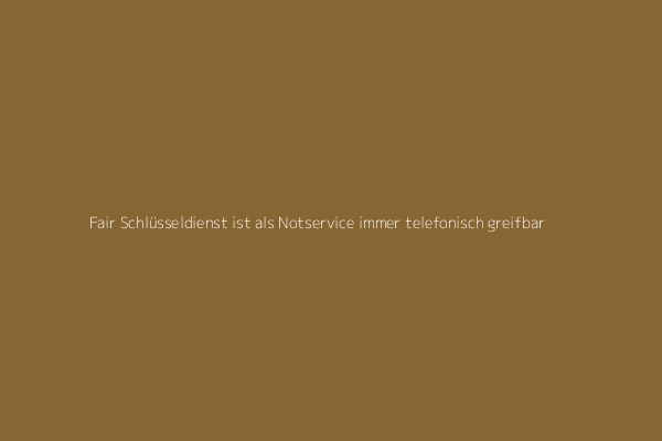 Fair Schlüsseldienst ist als 24 Hinausziehen Notservice immer zugänglich