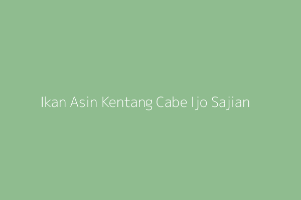 Ilustrasi hidangan ikan asin kentang cabe ijo