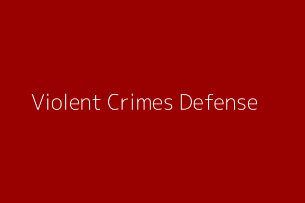 Violent Crimes Defense