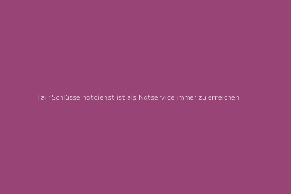 Fair Aufsperrdienst ist als 24 Zahlungsfrist aufschieben Notdienst immer erreichbar