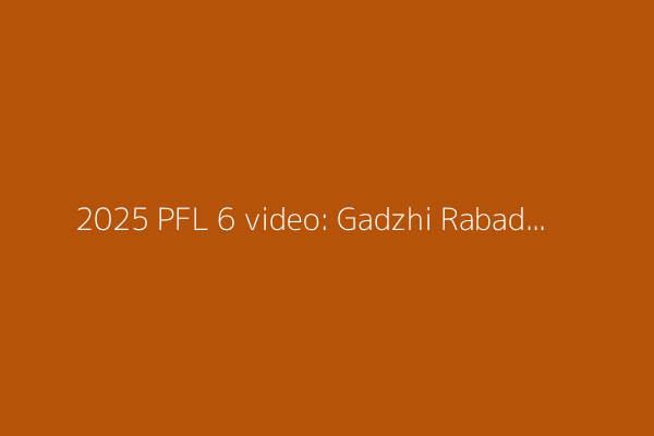 2025 PFL 6 video: Gadzhi Rabadanov destroys Kevin Lee in lopsided few minutes