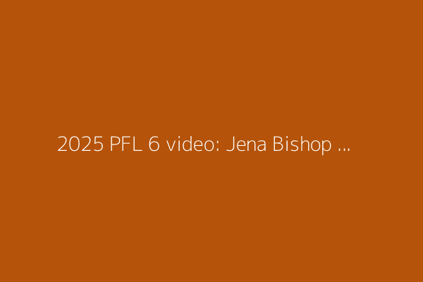 2025 PFL 6 video: Jena Bishop uses slick BJJ skillset to tap Ekaterina Shakalova
