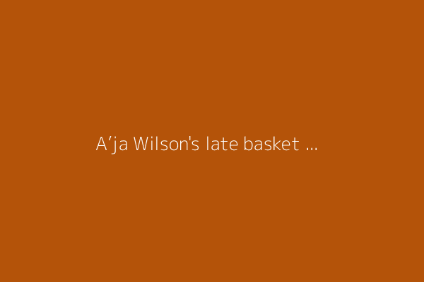 A’ja Wilson&#39;s late basket lifts Aces over Mercury, 84-81