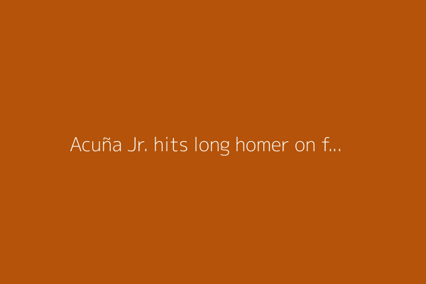 Acuña Jr. hits long homer on first pitch in his return to Braves after missing one year