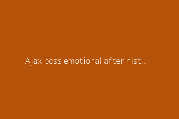 Ajax boss emotional after historic title collapse