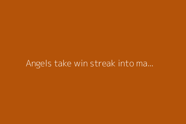 Angels take win streak into matchup with the Athletics