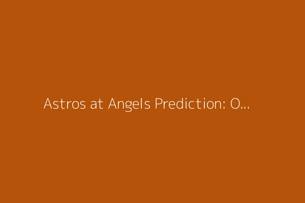 Astros at Angels Prediction: Odds, expert picks, starting pitchers, betting trends, and stats for June 20
