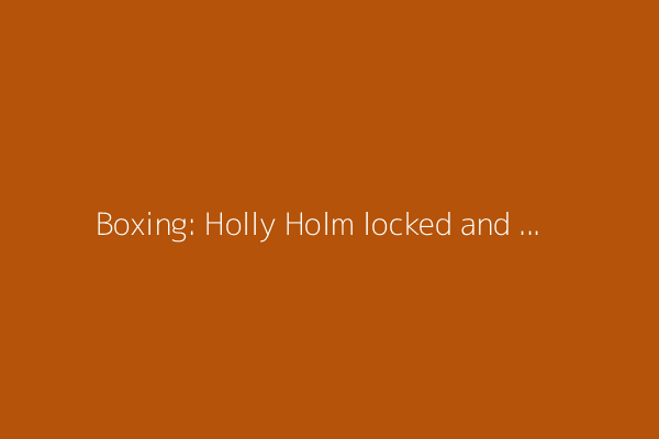 Boxing: Holly Holm locked and loaded for return to ring, trainer says