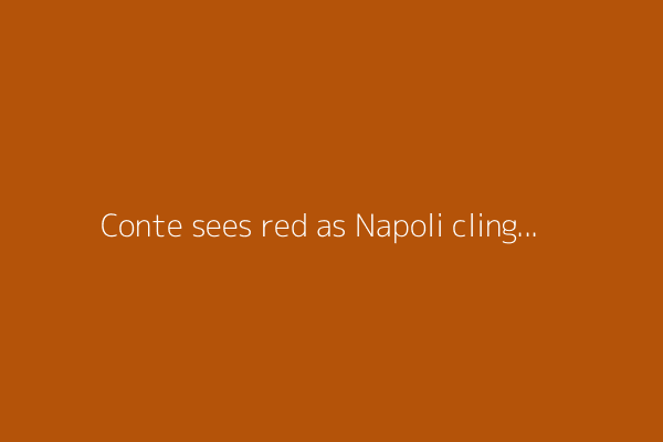 Conte sees red as Napoli cling to first in Serie A
