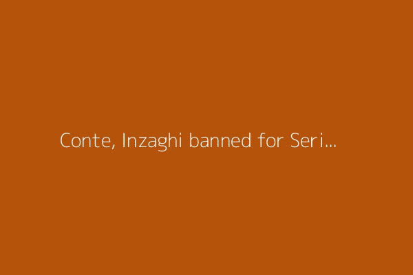 Conte, Inzaghi banned for Serie A deciders Friday